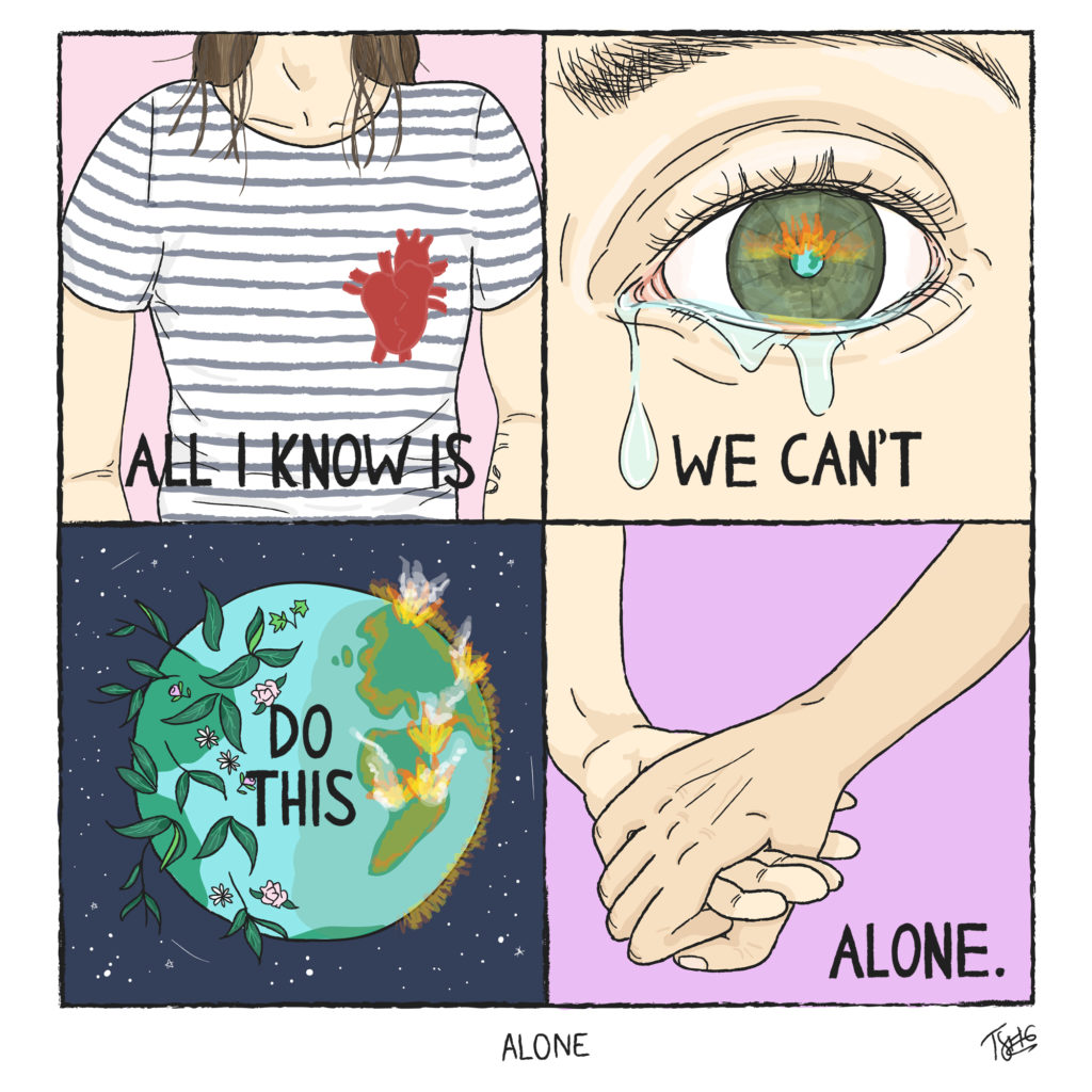 Square column divided into four equal squares. Top left panel: person wearing striped t-shirt with only torso up to top of neck showing and a heart organ showing over her top with the words, ‘All I know is’. Top right panel: close up of an eye with a fire reflected in the pupil and the iris as the world with tears overflowing, words ‘We can’t’. Bottom left panel: Satellite view of planet Earth against stars background, half the world Is on fire and half the world is covered in illustrated leaves and flowers, words ‘Do this’. Bottom right panel: Two people holding hands with just their hands and forearms showing against a pink background, words ‘Alone.’